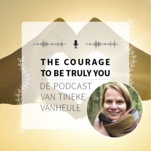 The Courage to be Truly You - Mijn Podcast - Tineke Vanheule